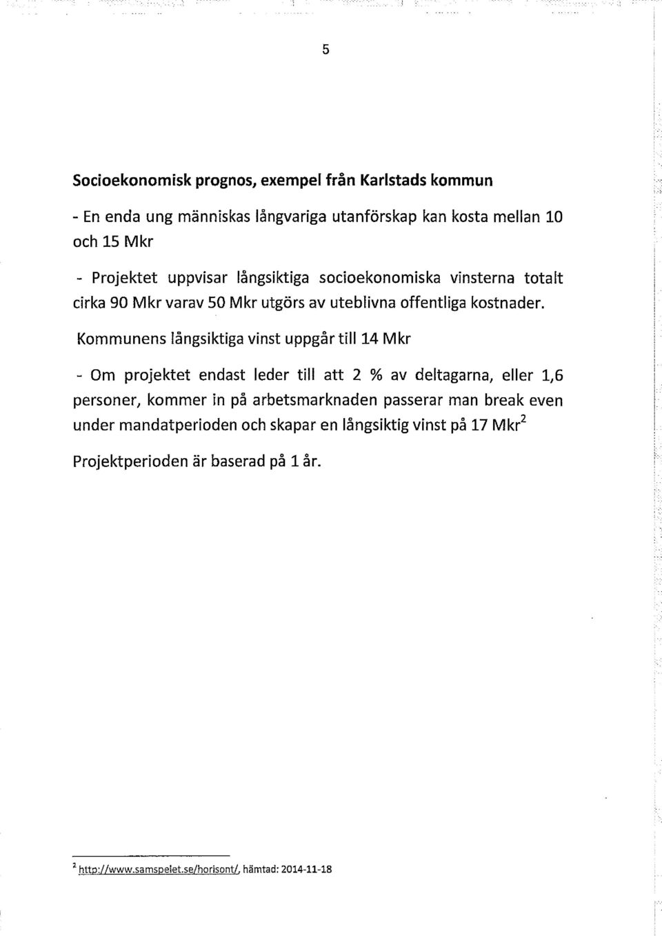 Kommunens långsiktiga vinst uppgår till 14 Mkr - Om projektet endast leder till att 2 % av deltagarna, eller 1,6 personer, kommer in på