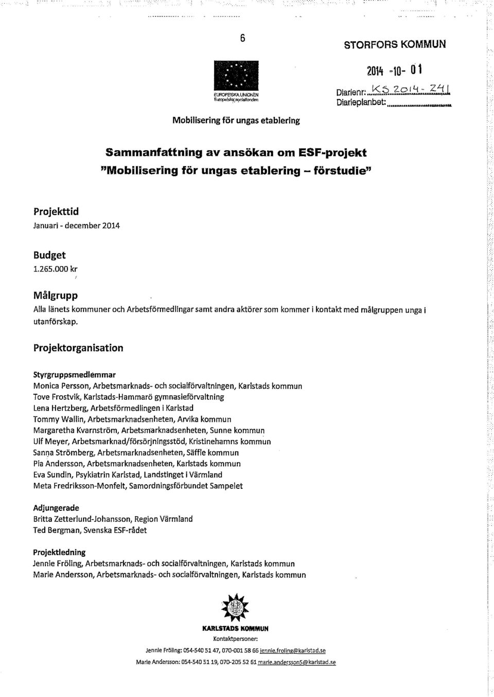 265.000 kr Målgrupp Alla länets kommuner och Arbetsförmedlingar samt andra aktörer som kommer i kontakt med målgruppen unga i utanförskap.