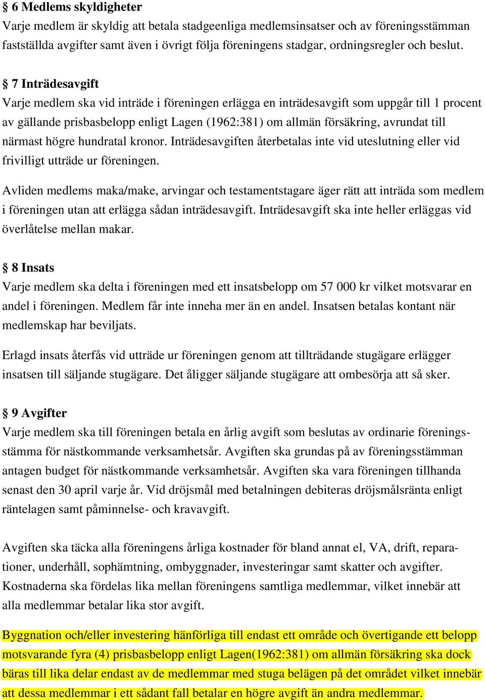 7 Inträdesavgift Varje medlem ska vid inträde i föreningen erlägga en inträdesavgift som uppgår till 1 procent av gällande prisbasbelopp enligt Lagen (1962:381) om allmän försäkring, avrundat till