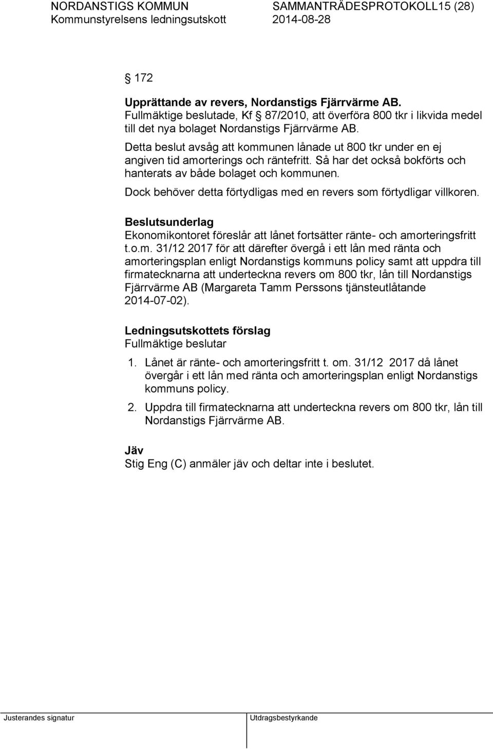 Detta beslut avsåg att kommunen lånade ut 800 tkr under en ej angiven tid amorterings och räntefritt. Så har det också bokförts och hanterats av både bolaget och kommunen.