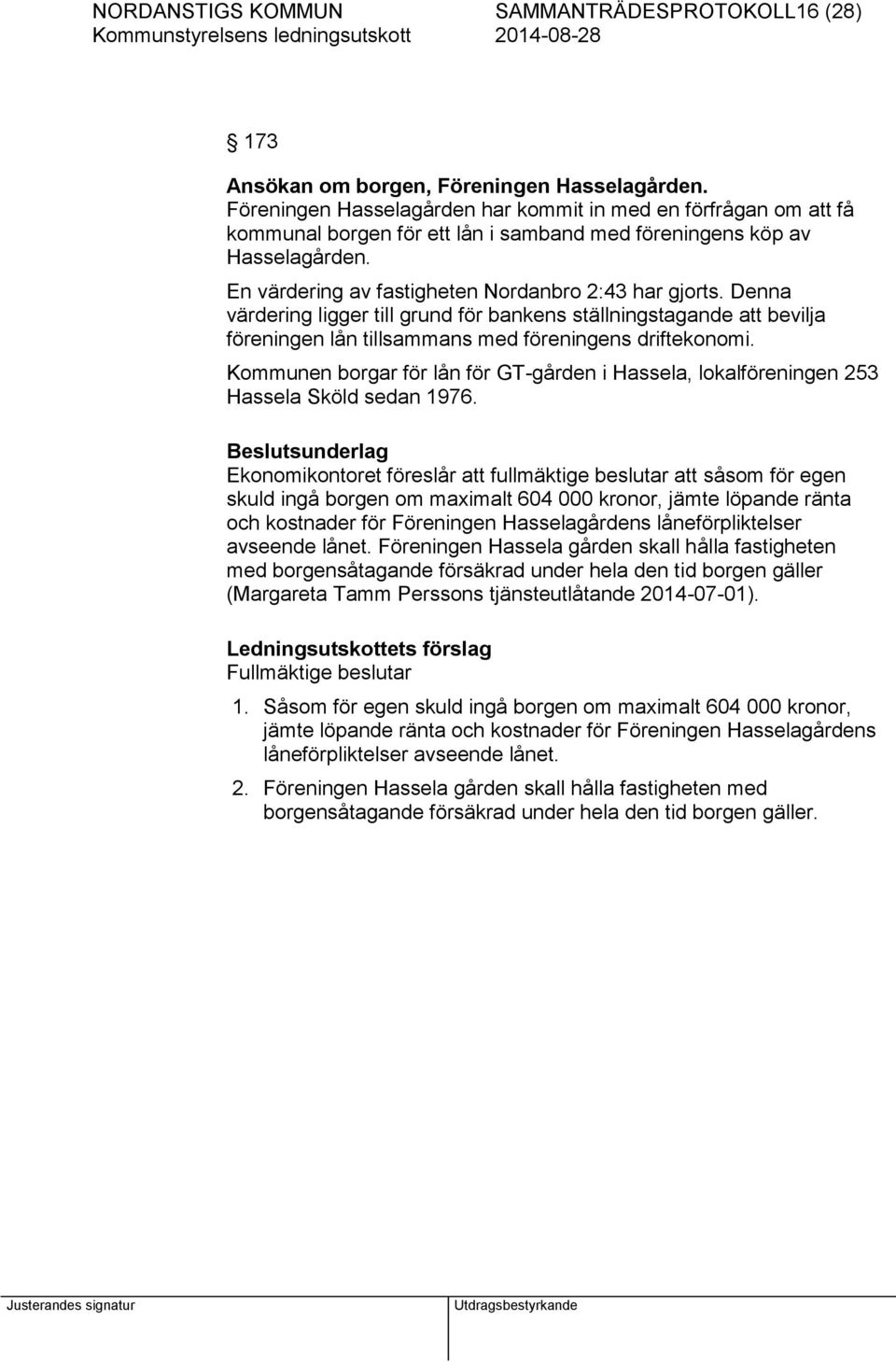 Denna värdering ligger till grund för bankens ställningstagande att bevilja föreningen lån tillsammans med föreningens driftekonomi.