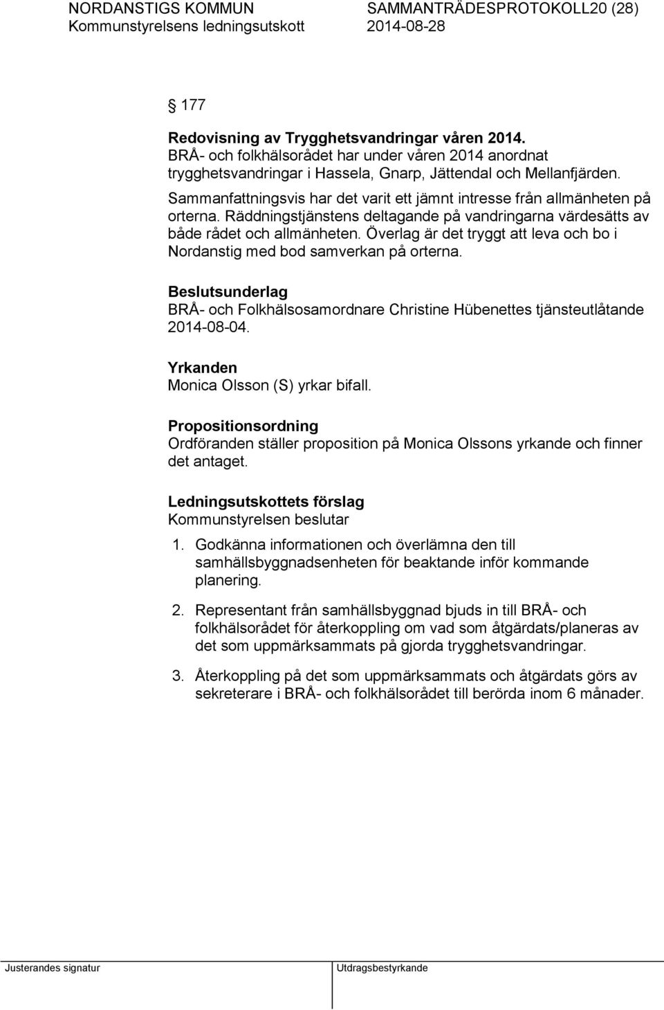 Sammanfattningsvis har det varit ett jämnt intresse från allmänheten på orterna. Räddningstjänstens deltagande på vandringarna värdesätts av både rådet och allmänheten.