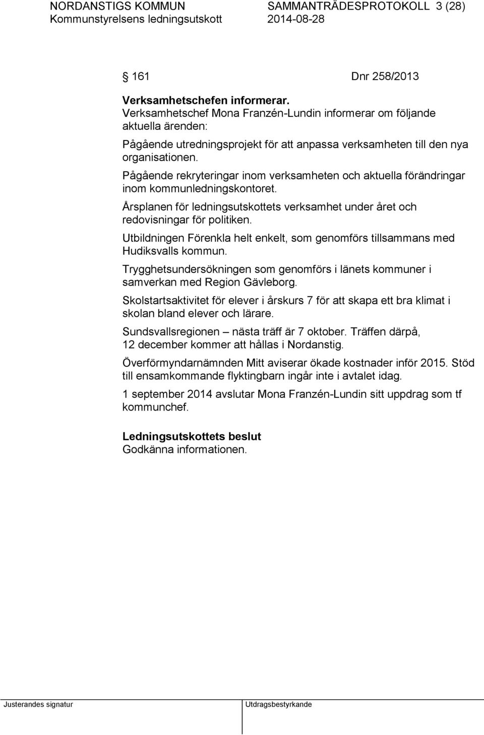 Pågående rekryteringar inom verksamheten och aktuella förändringar inom kommunledningskontoret. Årsplanen för ledningsutskottets verksamhet under året och redovisningar för politiken.