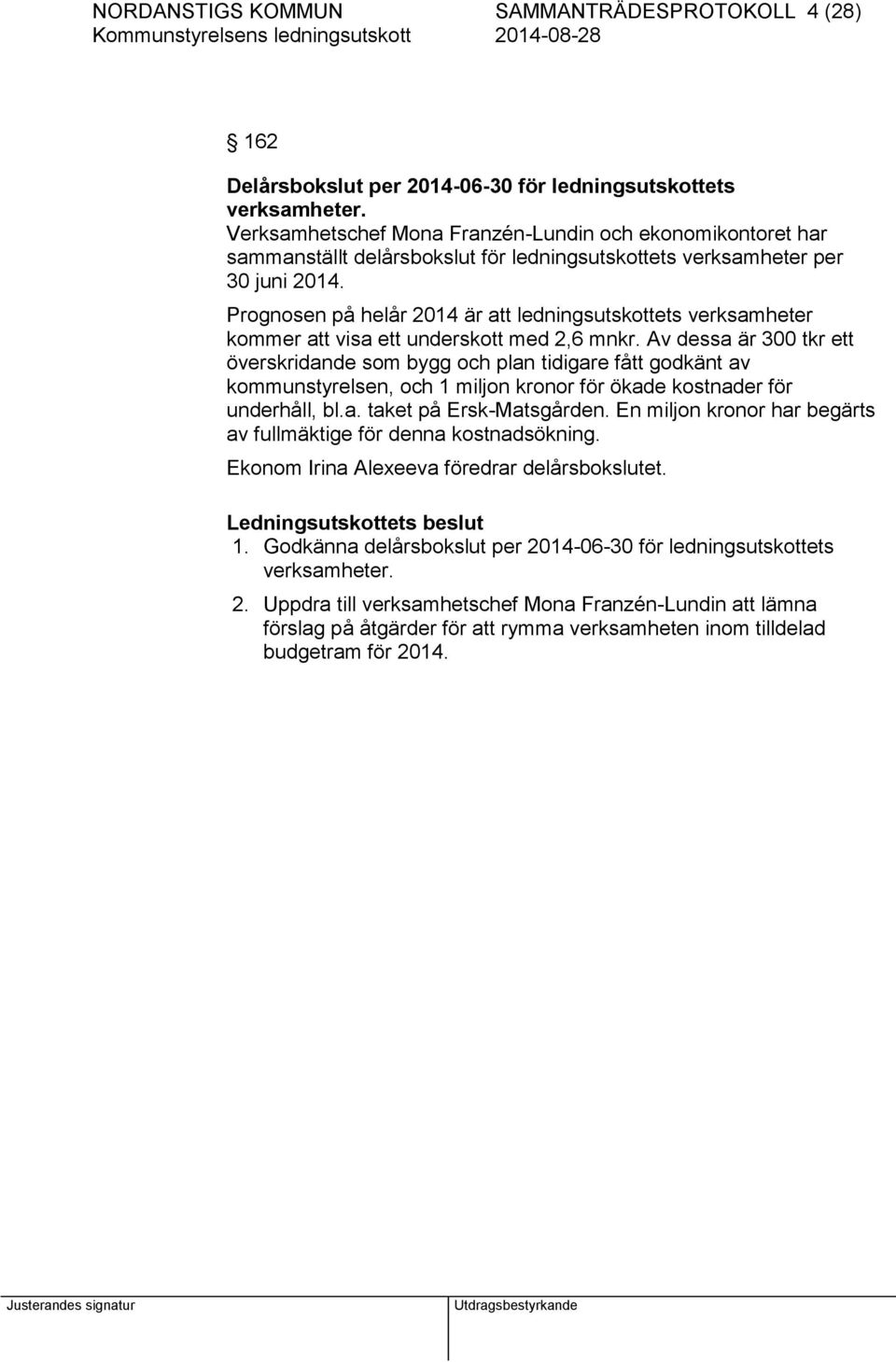 Prognosen på helår 2014 är att ledningsutskottets verksamheter kommer att visa ett underskott med 2,6 mnkr.