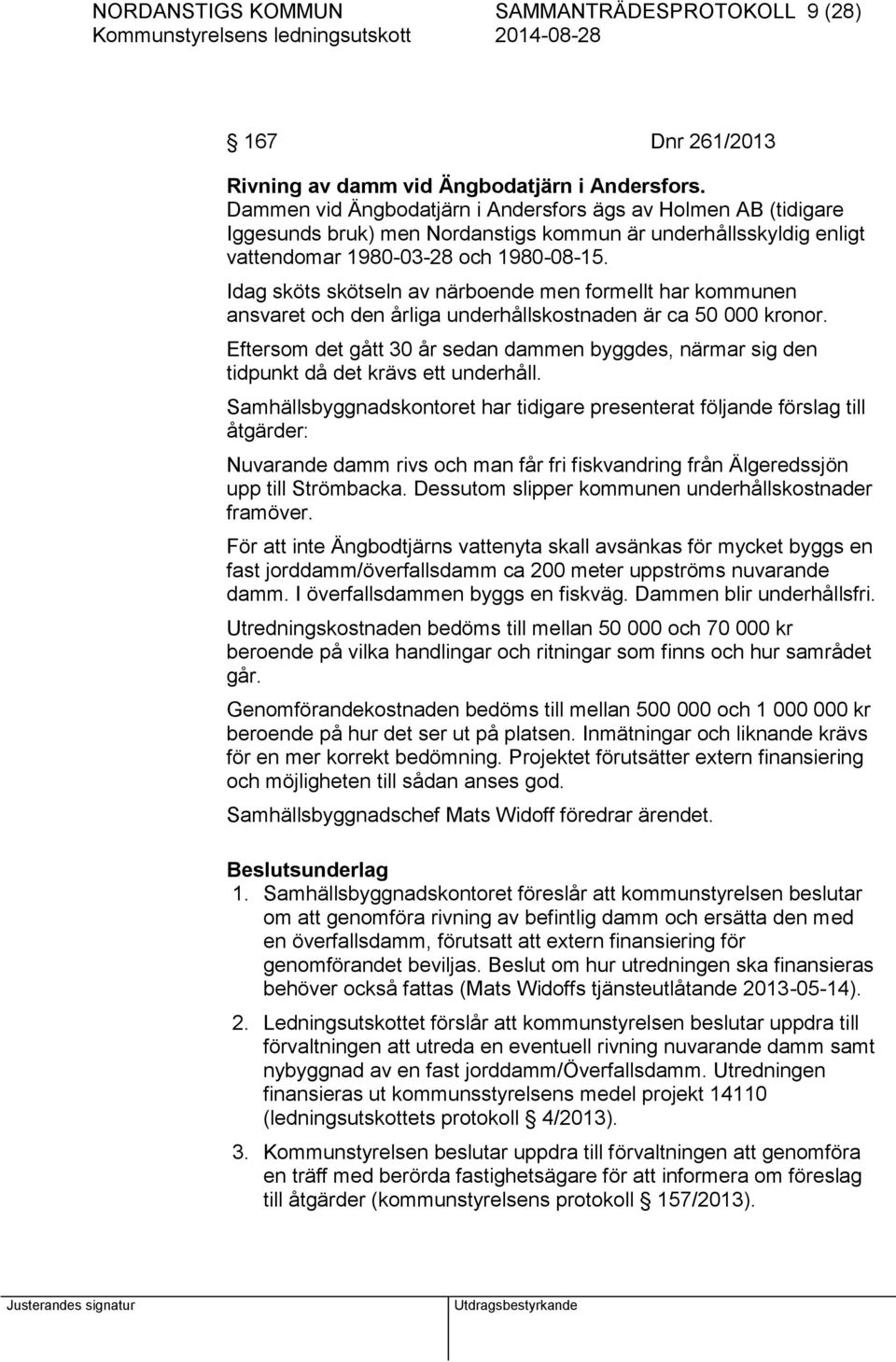 Idag sköts skötseln av närboende men formellt har kommunen ansvaret och den årliga underhållskostnaden är ca 50 000 kronor.