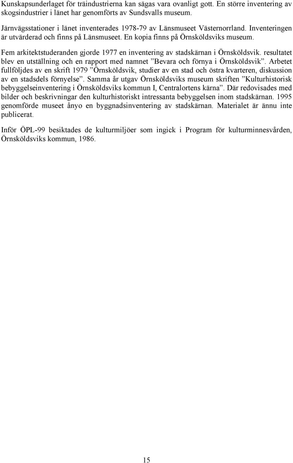 Fem arkitektstuderanden gjorde 1977 en inventering av stadskärnan i Örnsköldsvik. resultatet blev en utställning och en rapport med namnet Bevara och förnya i Örnsköldsvik.