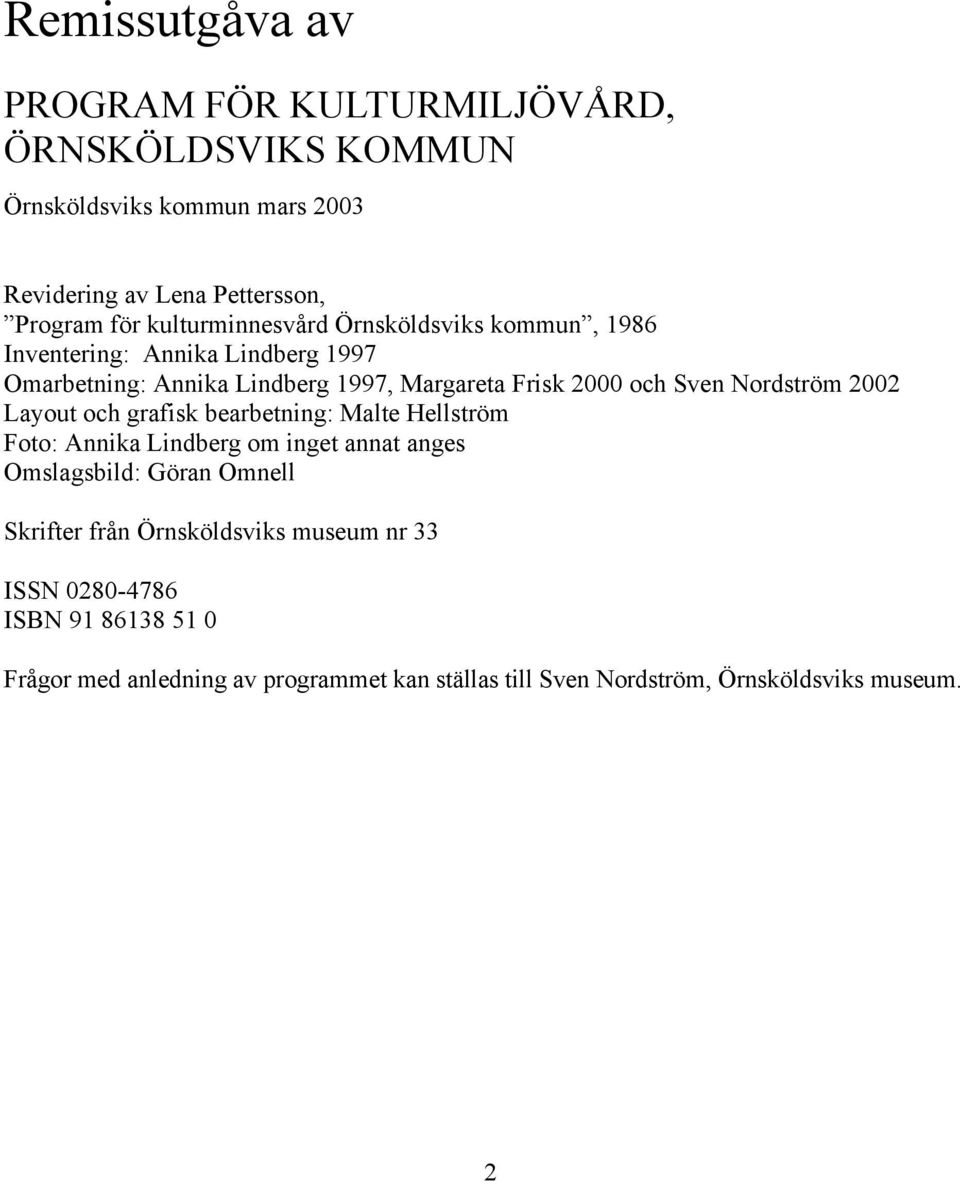 Nordström 2002 Layout och grafisk bearbetning: Malte Hellström Foto: Annika Lindberg om inget annat anges Omslagsbild: Göran Omnell Skrifter från