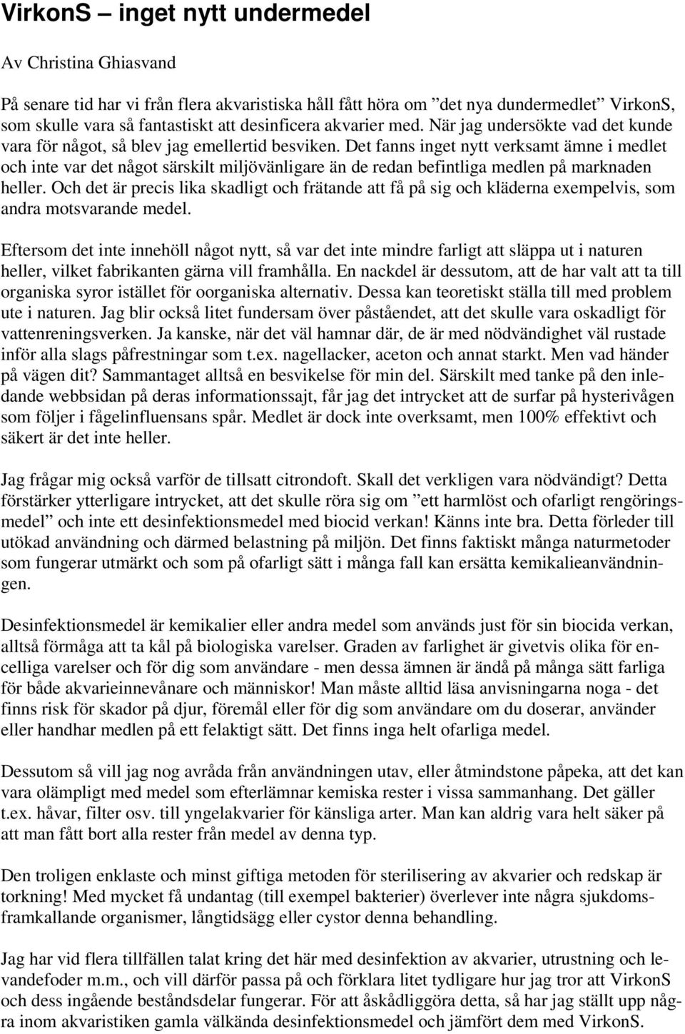 Det fanns inget nytt verksamt ämne i medlet och inte var det något särskilt miljövänligare än de redan befintliga medlen på marknaden heller.