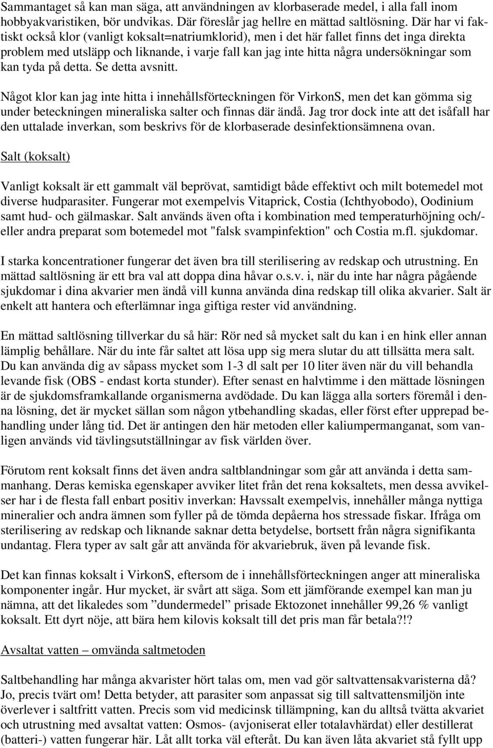 kan tyda på detta. Se detta avsnitt. Något klor kan jag inte hitta i innehållsförteckningen för VirkonS, men det kan gömma sig under beteckningen mineraliska salter och finnas där ändå.