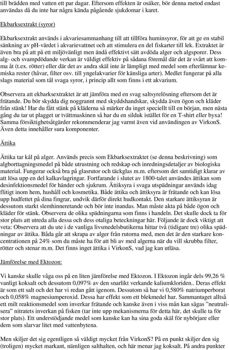 Extraktet är även bra på att på ett miljövänligt men ändå effektivt sätt avdöda alger och algsporer.