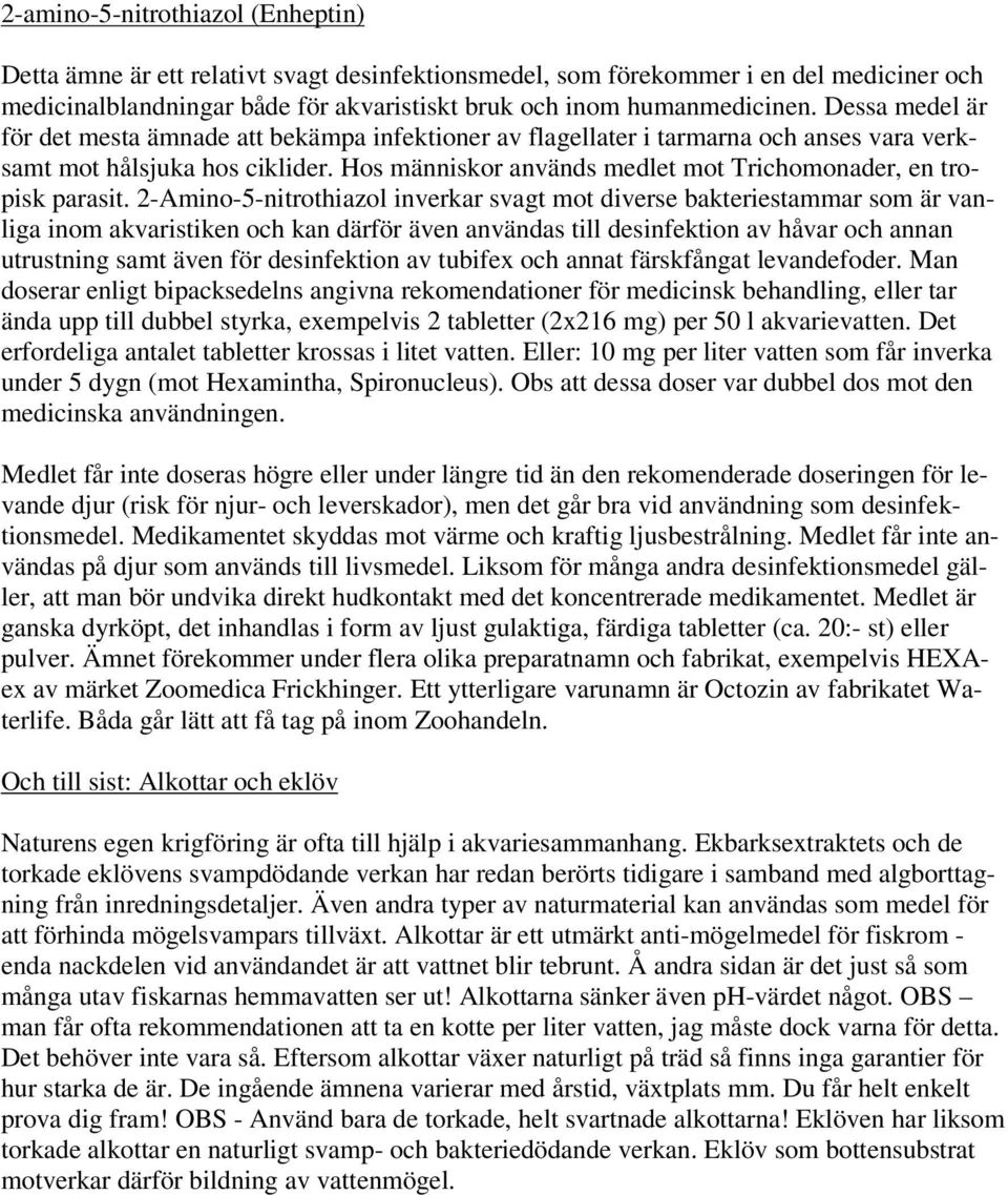 Hos människor används medlet mot Trichomonader, en tropisk parasit.