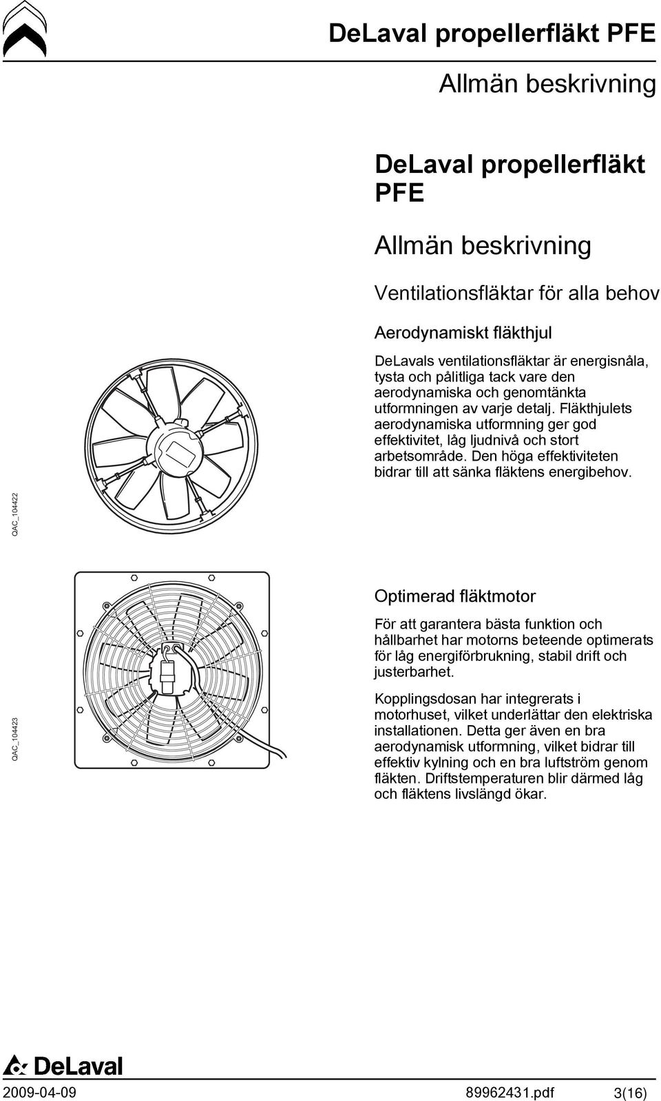 Den höga effektiviteten bidrar till att sänka fläktens energibehov.