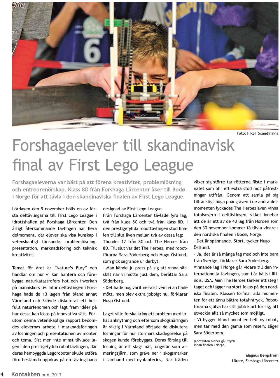 Lördagen den 9 november hölls en av första deltävlingarna till First Lego League i idrottshallen på Forshaga Lärcenter.