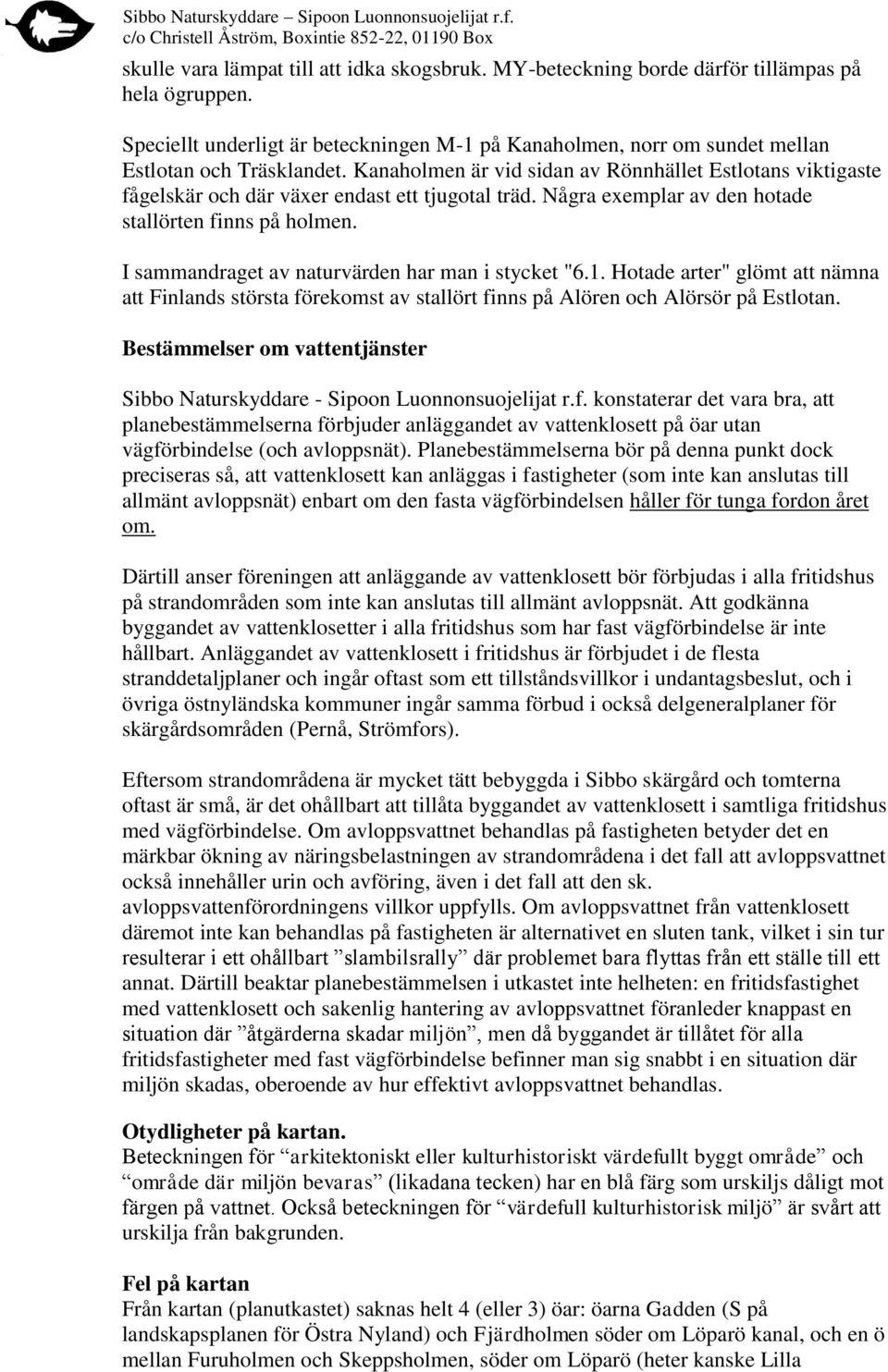 Kanaholmen är vid sidan av Rönnhället Estlotans viktigaste fågelskär och där växer endast ett tjugotal träd. Några exemplar av den hotade stallörten finns på holmen.