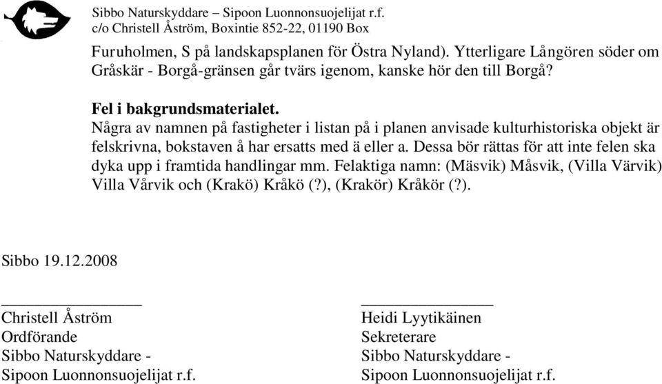 Dessa bör rättas för att inte felen ska dyka upp i framtida handlingar mm. Felaktiga namn: (Mäsvik) Måsvik, (Villa Värvik) Villa Vårvik och (Krakö) Kråkö (?