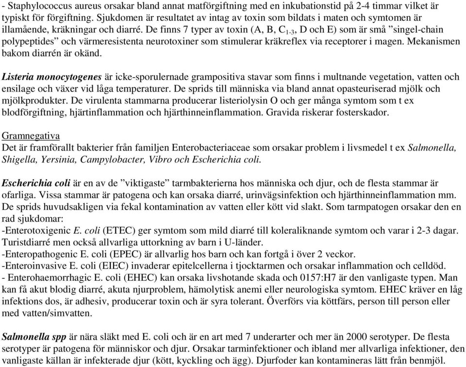 De finns 7 typer av toxin (A, B, C 1-3, D och E) som är små singel-chain polypeptides och värmeresistenta neurotoxiner som stimulerar kräkreflex via receptorer i magen.