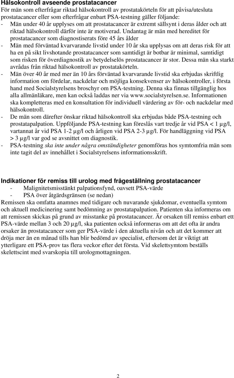 Undantag är män med hereditet för prostatacancer som diagnostiserats före 45 års ålder - Män med förväntad kvarvarande livstid under 10 år ska upplysas om att deras risk för att ha en på sikt