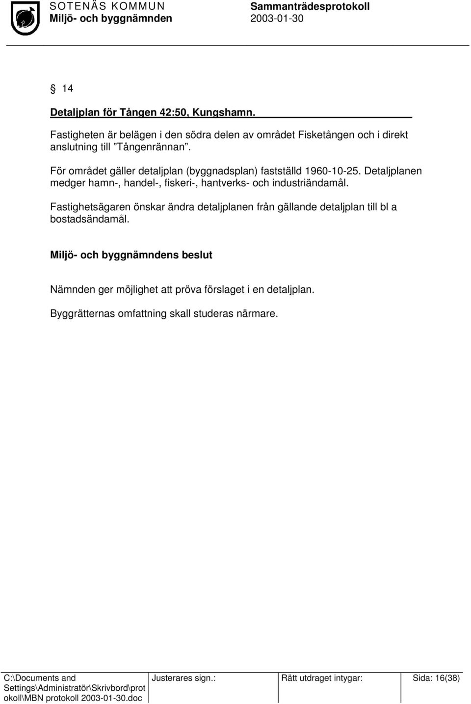 För området gäller detaljplan (byggnadsplan) fastställd 1960-10-25. Detaljplanen medger hamn-, handel-, fiskeri-, hantverks- och industriändamål.