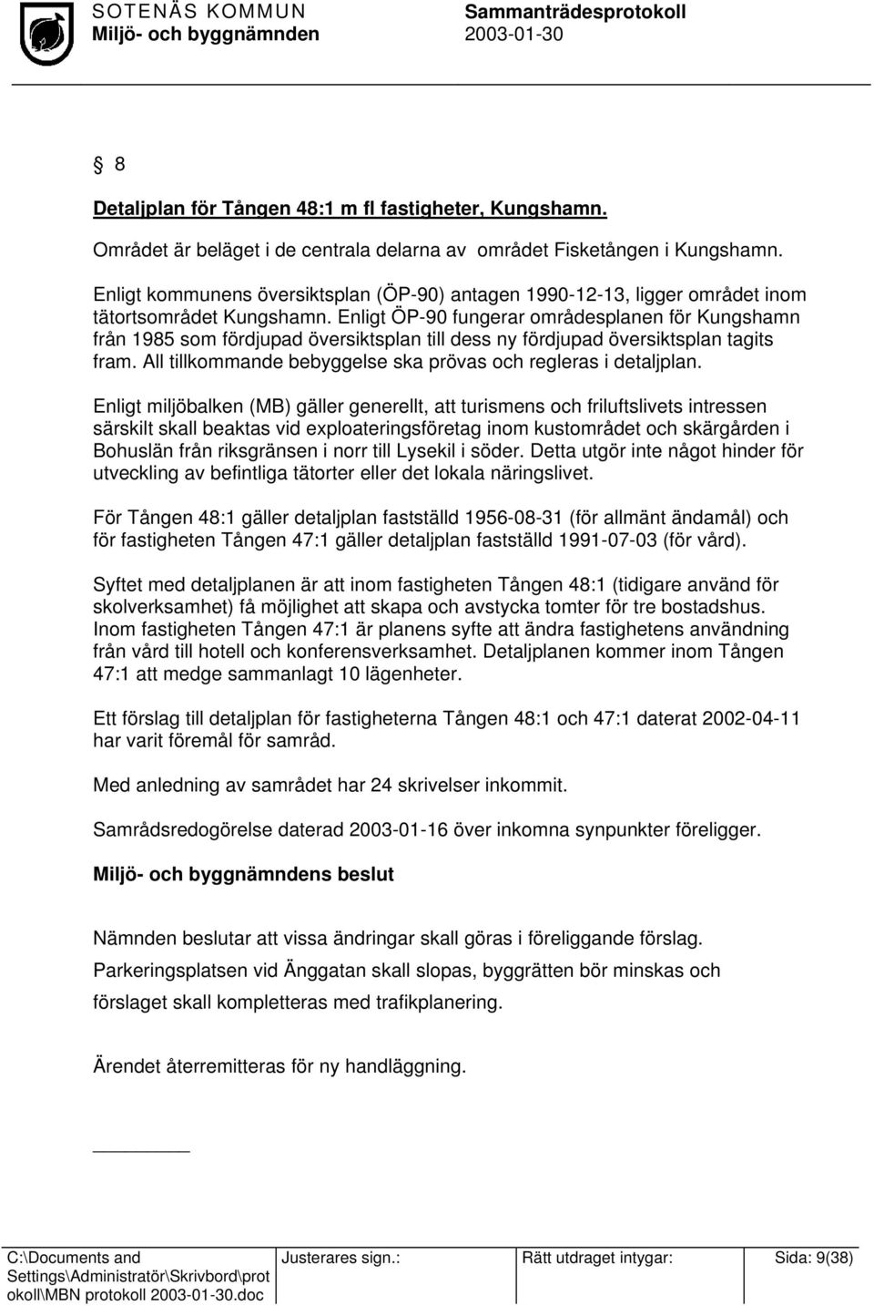 Enligt ÖP-90 fungerar områdesplanen för Kungshamn från 1985 som fördjupad översiktsplan till dess ny fördjupad översiktsplan tagits fram.