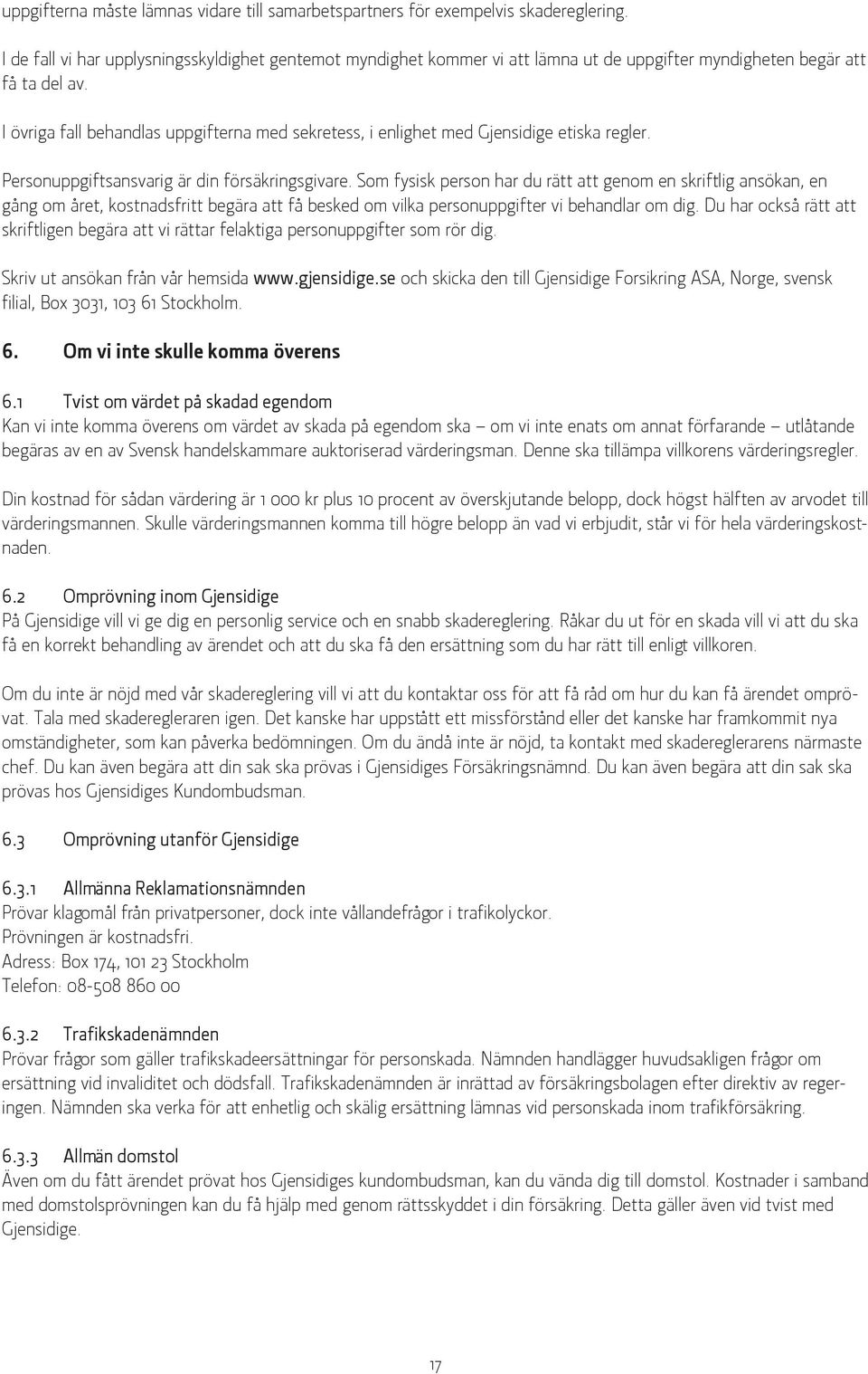 I övriga fall behandlas uppgifterna med sekretess, i enlighet med Gjensidige etiska regler. Personuppgiftsansvarig är din försäkringsgivare.