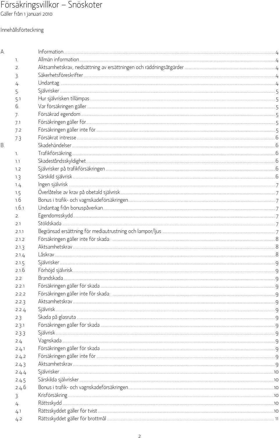 ..5 7.3 Försäkrat intresse...6 B. Skadehändelser...6 1. Trafikförsäkring...6 1.1 Skadeståndsskyldighet...6 1.2 Självrisker på trafikförsäkringen...6 1.3 Särskild självrisk...6 1.4 Ingen självrisk.