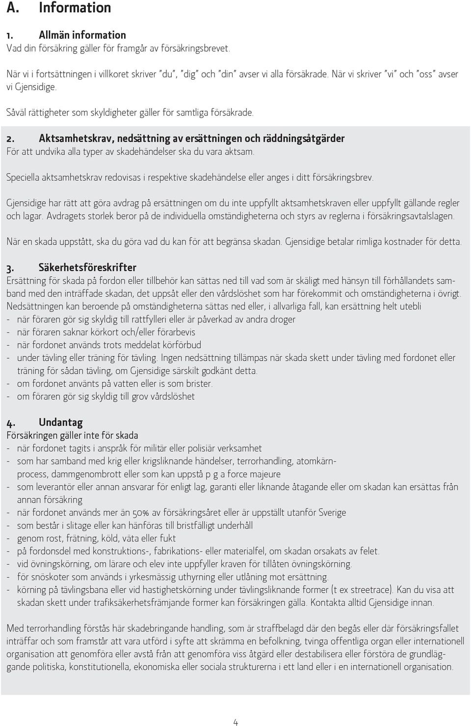 Aktsamhetskrav, nedsättning av ersättningen och räddningsåtgärder För att undvika alla typer av skadehändelser ska du vara aktsam.