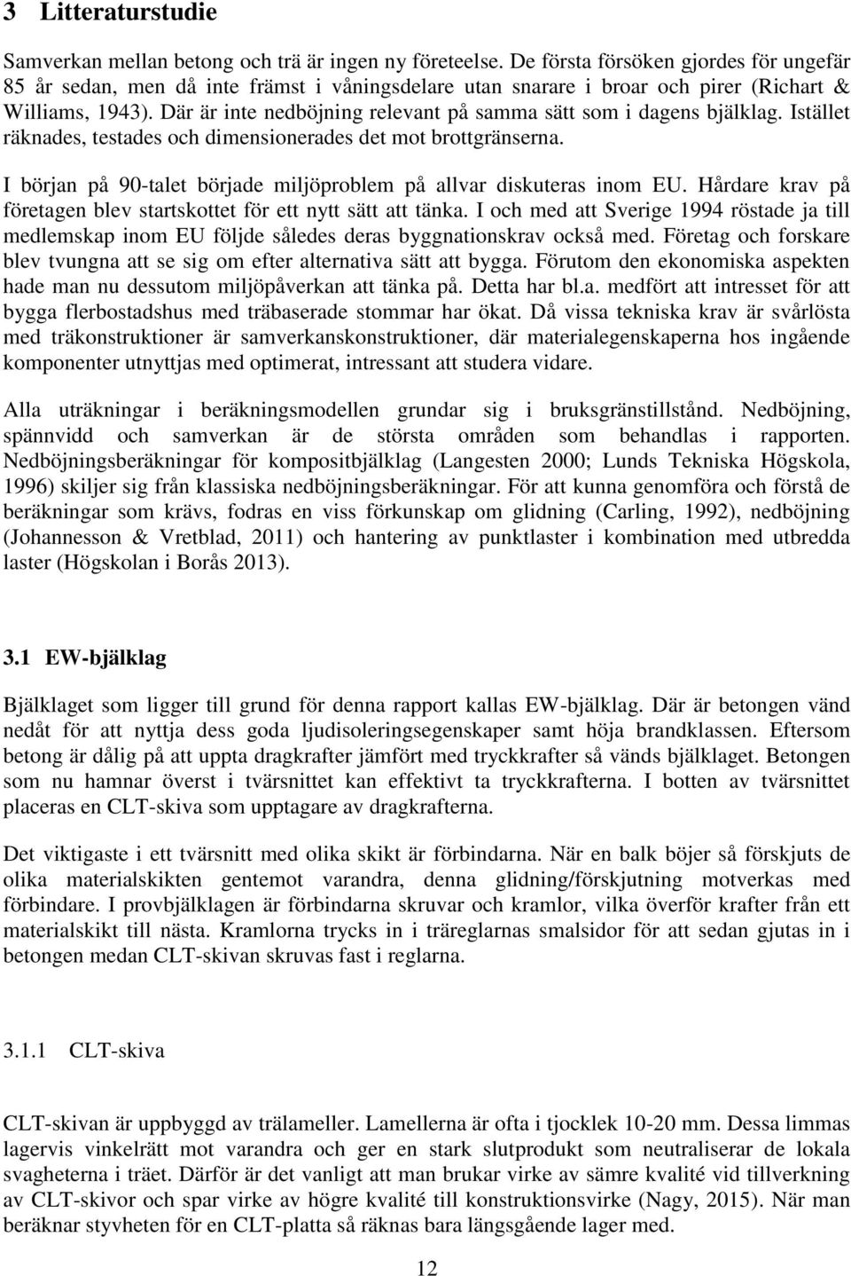 Där är inte nedböjning relevant på samma sätt som i dagens bjälklag. Istället räknades, testades och dimensionerades det mot brottgränserna.