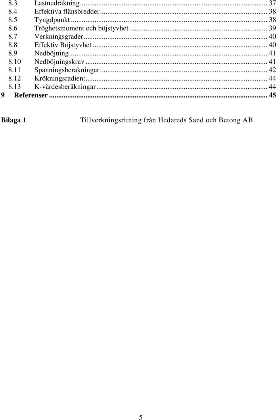 10 Nedböjningskrav... 41 8.11 Spänningsberäkningar... 42 8.12 Krökningsradien:... 44 8.