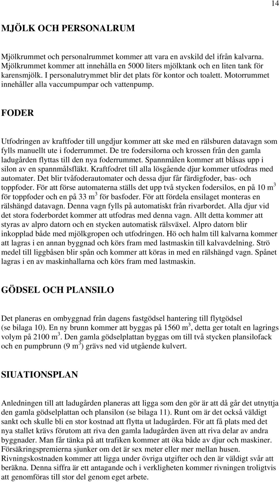 FODER Utfodringen av kraftfoder till ungdjur kommer att ske med en rälsburen datavagn som fylls manuellt ute i foderrummet.