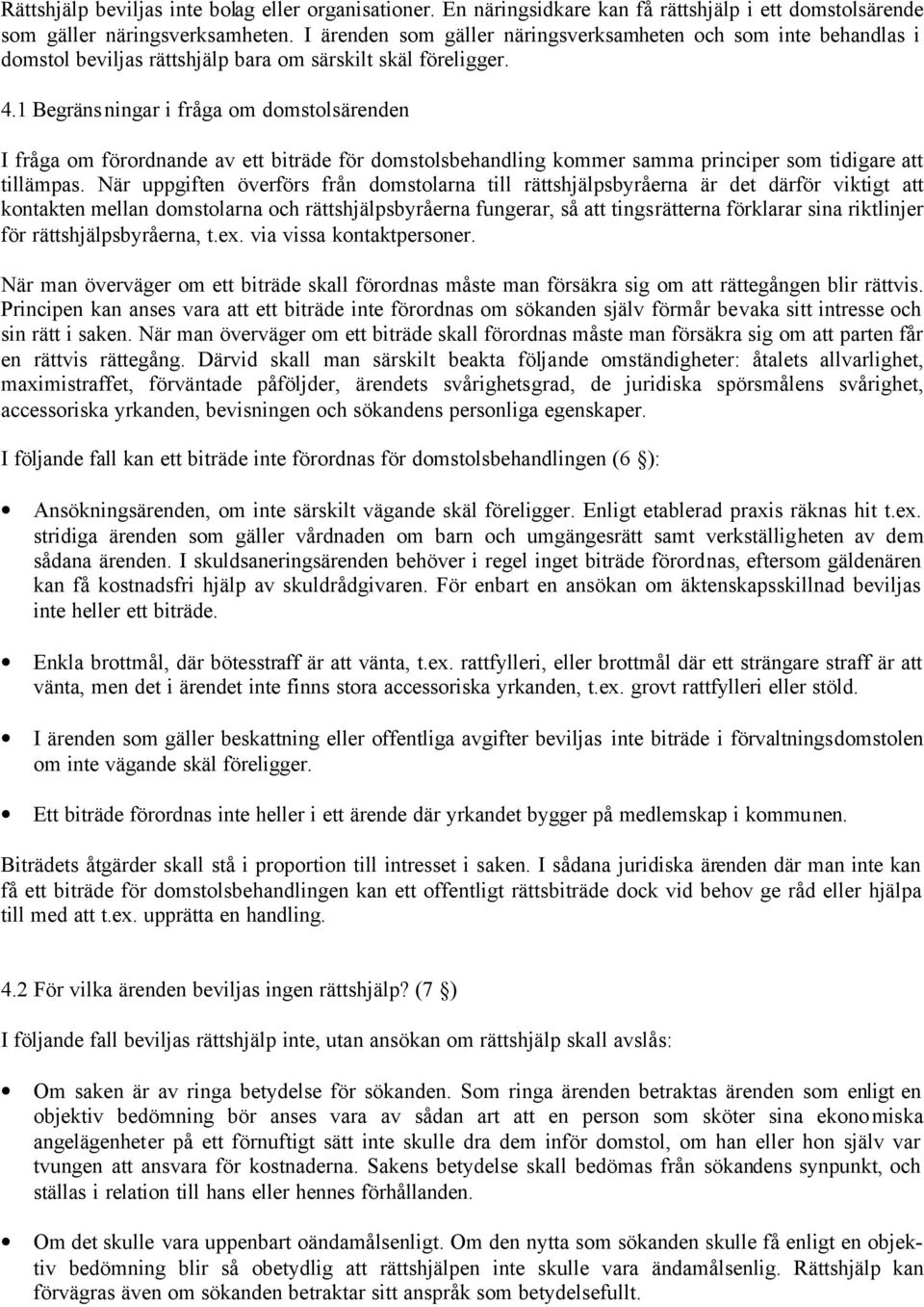 1 Begränsningar i fråga om domstolsärenden I fråga om förordnande av ett biträde för domstolsbehandling kommer samma principer som tidigare att tillämpas.