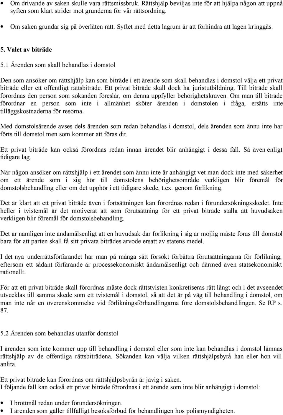 1 Ärenden som skall behandlas i domstol Den som ansöker om rättshjälp kan som biträde i ett ärende som skall behandlas i domstol välja ett privat biträde eller ett offentligt rättsbiträde.