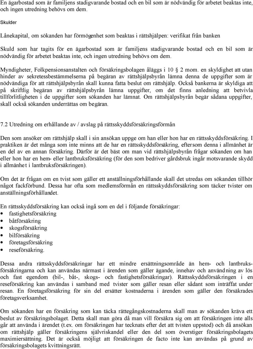 nödvändig för arbetet beaktas inte, och ingen utredning behövs om dem. Myndigheter, Folkpensionsanstalten och försäkringsbolagen åläggs i 10 2 mom.