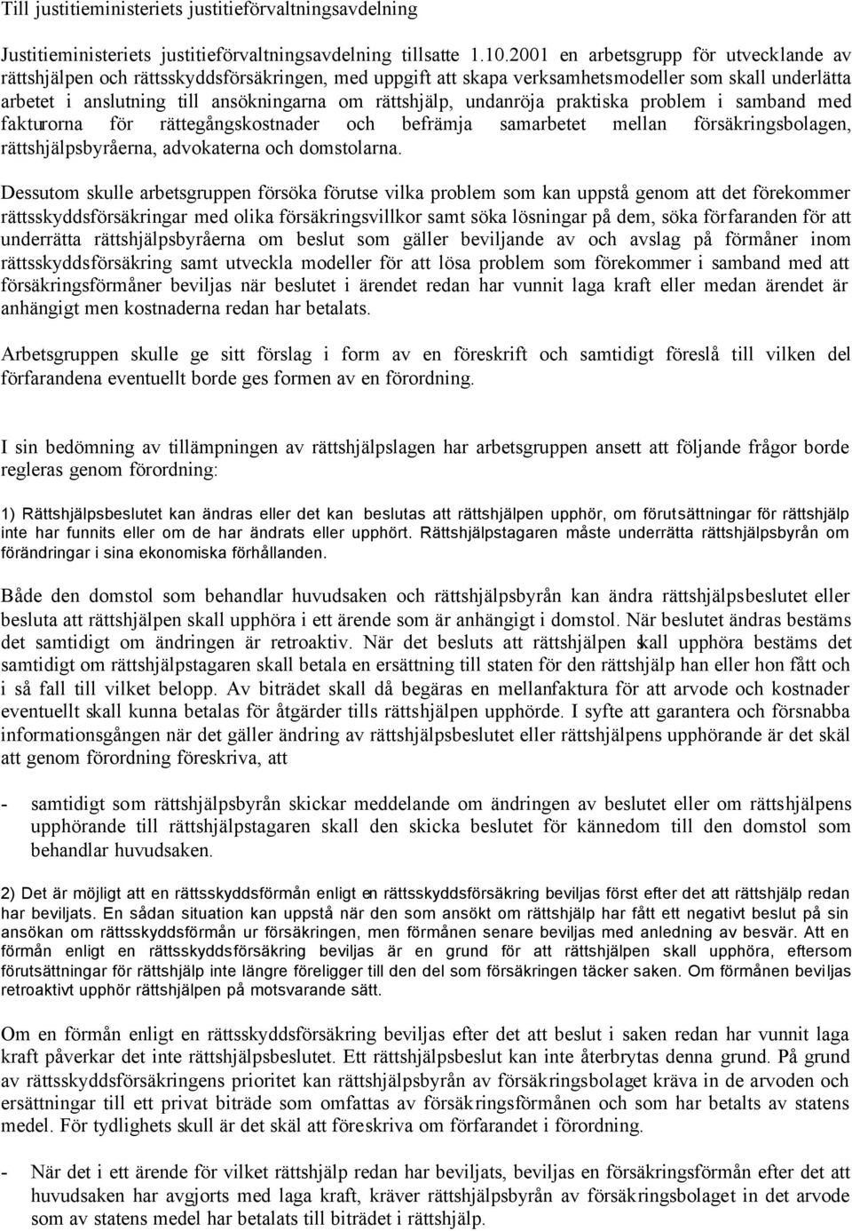 undanröja praktiska problem i samband med fakturorna för rättegångskostnader och befrämja samarbetet mellan försäkringsbolagen, rättshjälpsbyråerna, advokaterna och domstolarna.