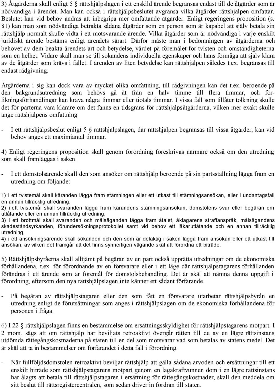 81) kan man som nödvändiga betrakta sådana åtgärder som en person som är kapabel att själv betala sin rättshjälp normalt skulle vidta i ett motsvarande ärende.