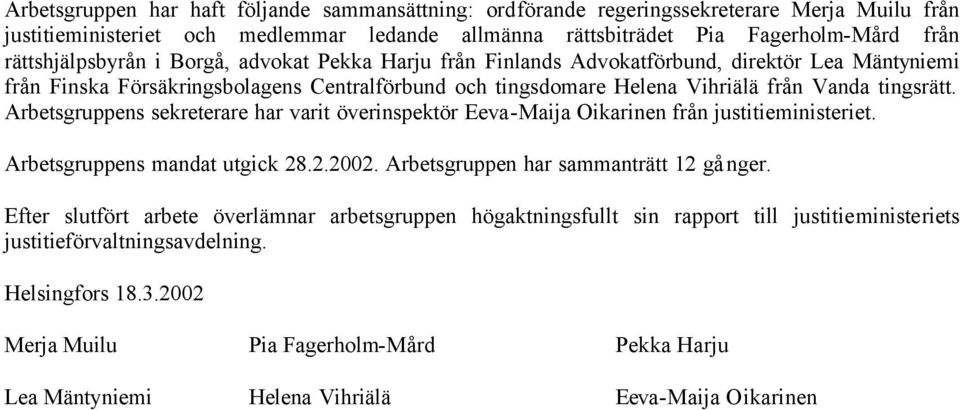 Arbetsgruppens sekreterare har varit överinspektör Eeva-Maija Oikarinen från justitieministeriet. Arbetsgruppens mandat utgick 28.2.2002. Arbetsgruppen har sammanträtt 12 gånger.