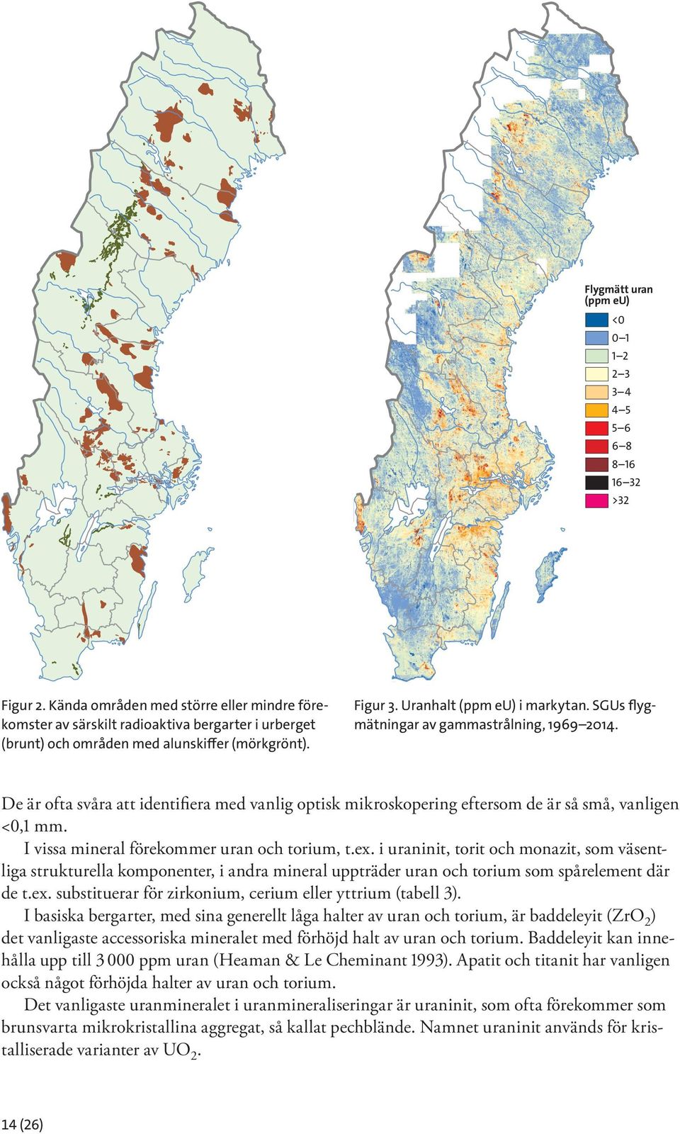 SGUs flygmätningar av gammastrålning, 1969 2014. De är ofta svåra att identifiera med vanlig optisk mikroskopering eftersom de är så små, vanligen <0,1 mm.