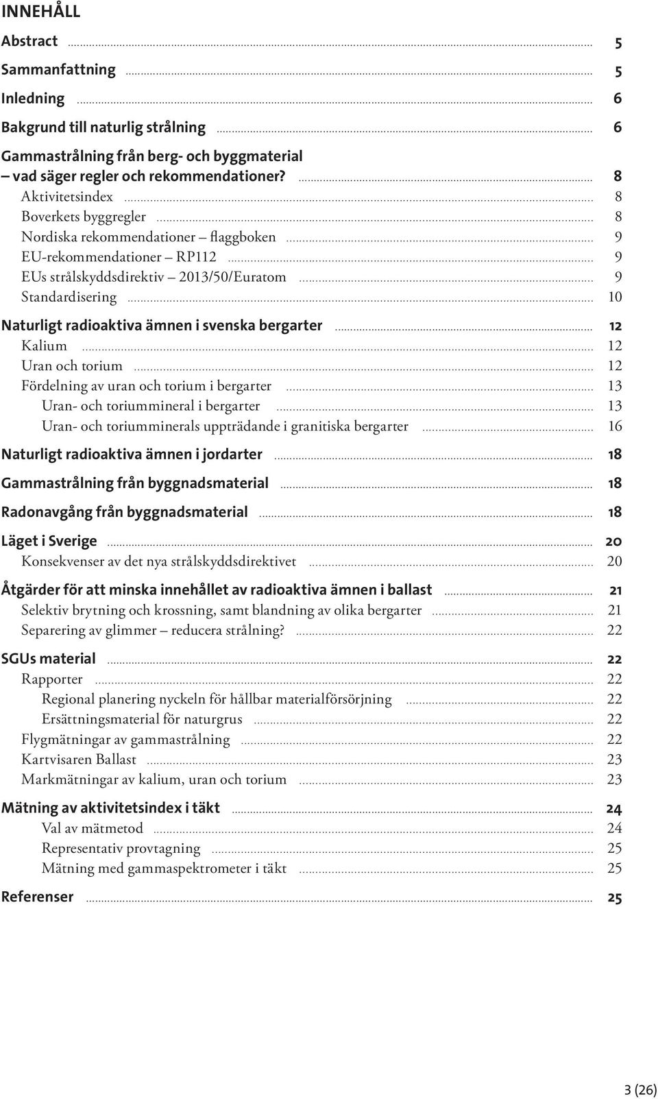 .. 10 Naturligt radioaktiva ämnen i svenska bergarter... 12 Kalium... 12 Uran och torium... 12 Fördelning av uran och torium i bergarter... 13 Uran- och toriummineral i bergarter.