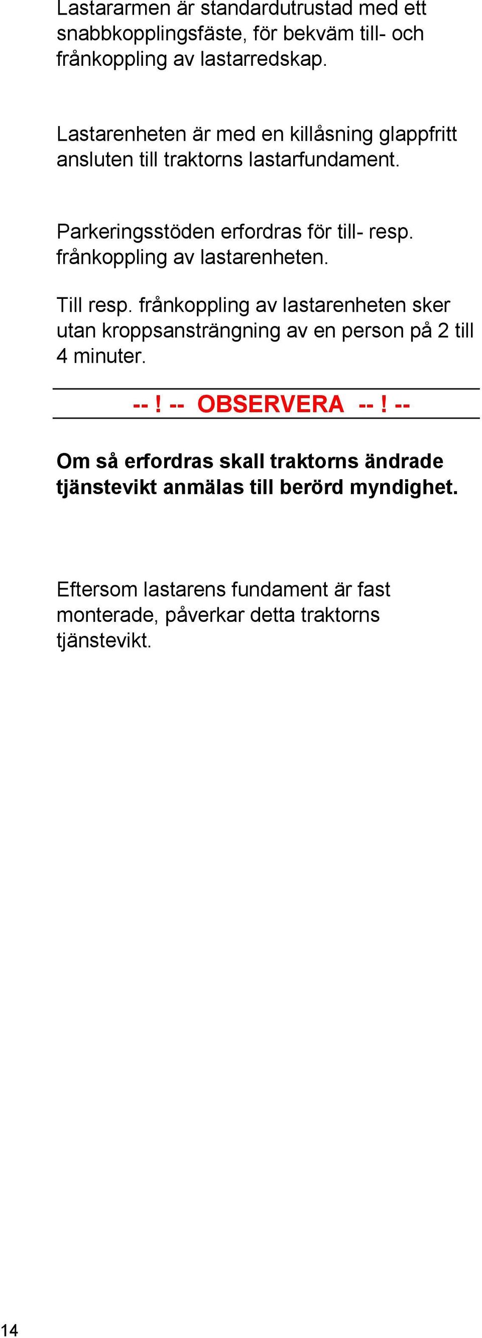 frånkoppling av lastarenheten. Till resp. frånkoppling av lastarenheten sker utan kroppsansträngning av en person på 2 till 4 minuter. --!