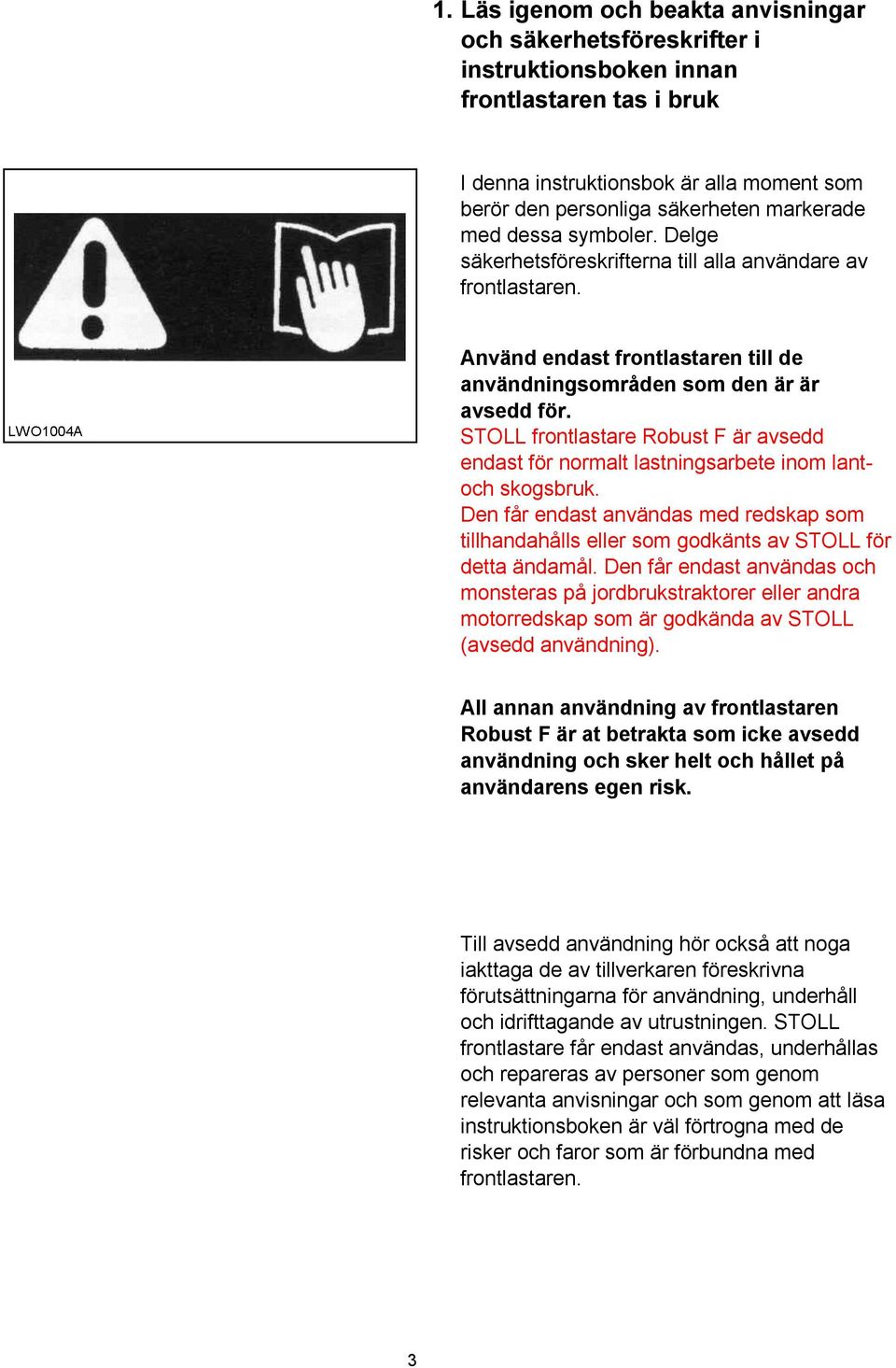 STOLL frontlastare Robust F är avsedd endast för normalt lastningsarbete inom lantoch skogsbruk. Den får endast användas med redskap som tillhandahålls eller som godkänts av STOLL för detta ändamål.