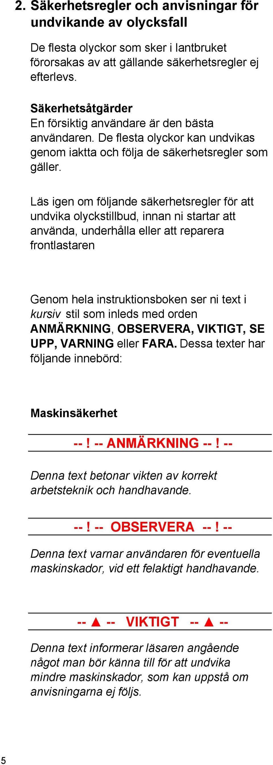 Läs igen om följande säkerhetsregler för att undvika olyckstillbud, innan ni startar att använda, underhålla eller att reparera frontlastaren Genom hela instruktionsboken ser ni text i kursiv stil