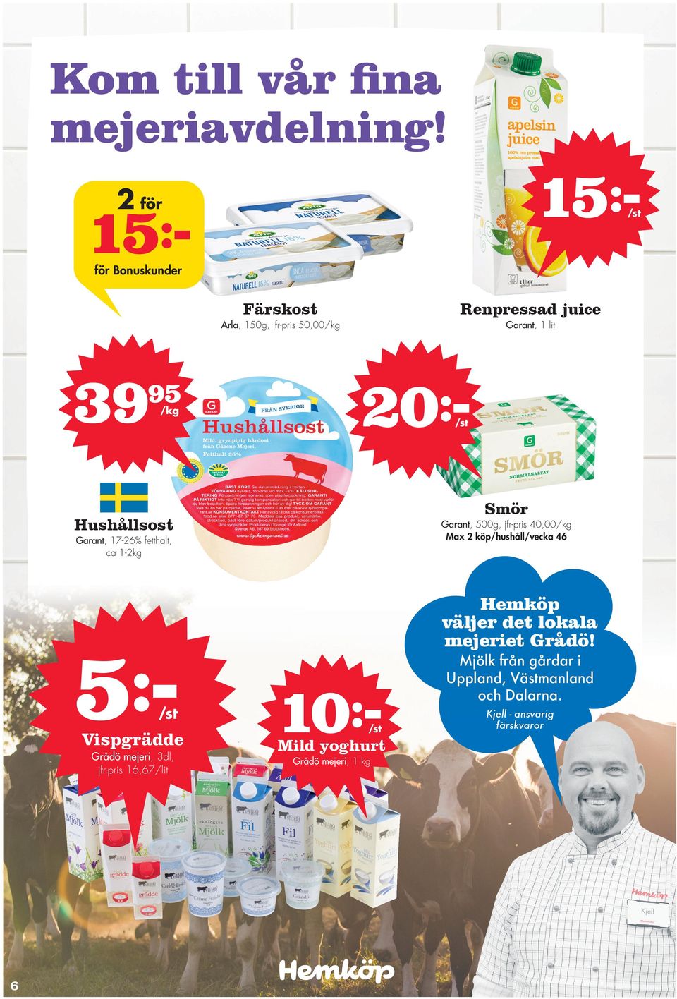 Smör Hushållsost Garant, 500g, jfr-pris 40,00 Garant, 17-26% fetthalt, ca 1-2kg 5: Vispgrädde Grådö mejeri,