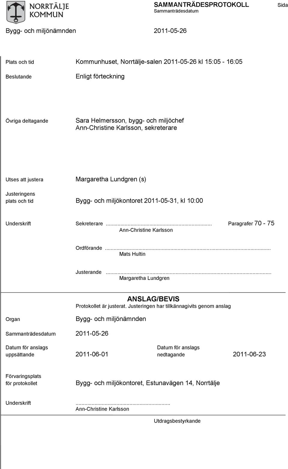 .. Paragrafer 70-75 Ann-Christine Karlsson Ordförande... Mats Hultin Justerande... Margaretha Lundgren ANSLAG/BEVIS Protokollet är justerat.