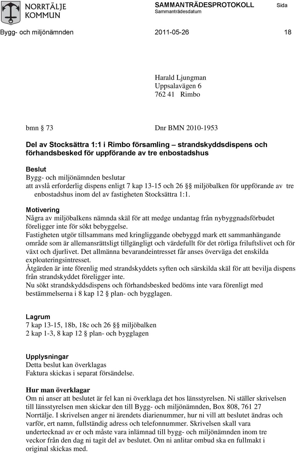 Stocksättra 1:1. Motivering Några av miljöbalkens nämnda skäl för att medge undantag från nybyggnadsförbudet föreligger inte för sökt bebyggelse.