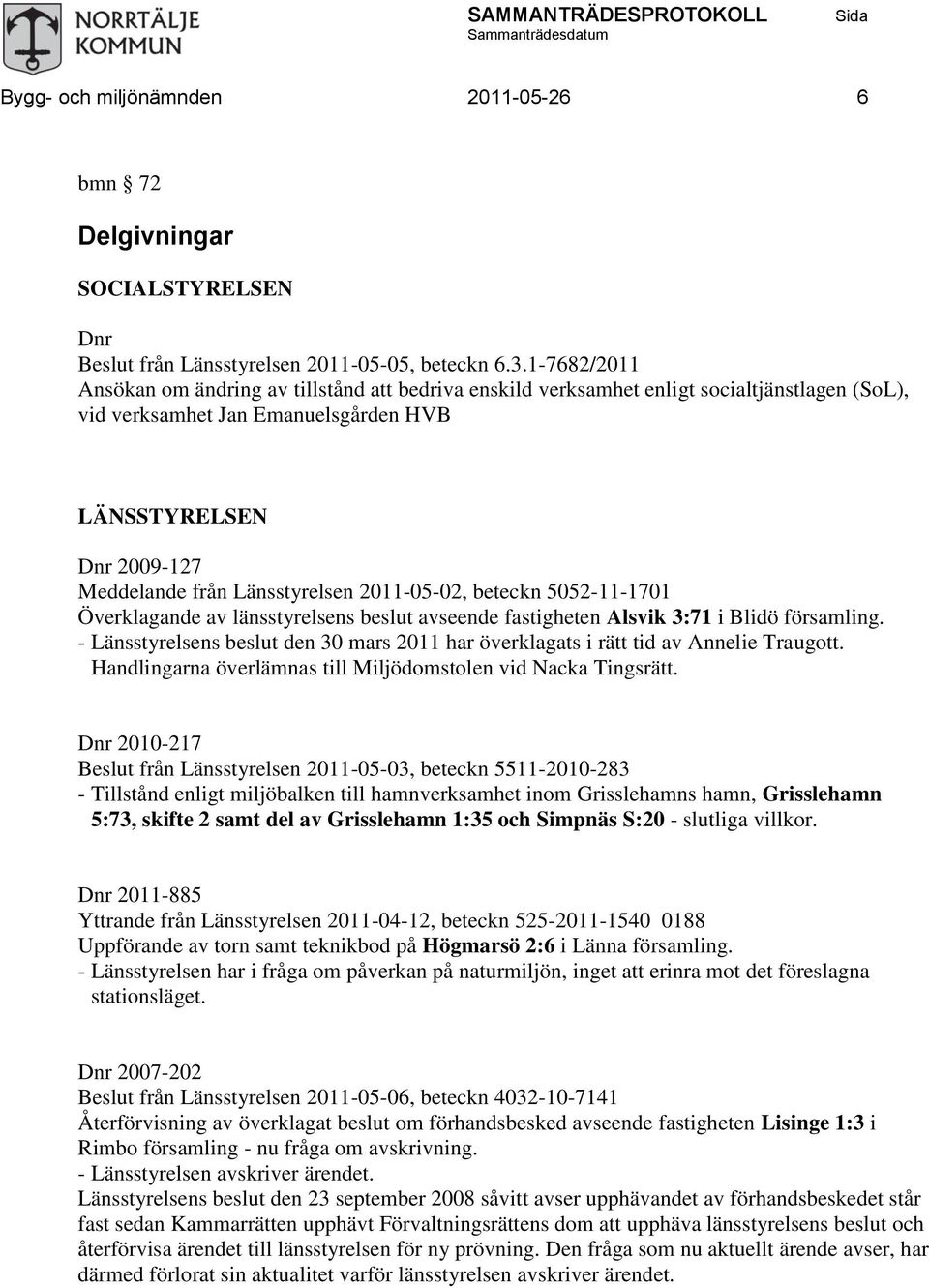 Länsstyrelsen 2011-05-02, beteckn 5052-11-1701 Överklagande av länsstyrelsens beslut avseende fastigheten Alsvik 3:71 i Blidö församling.