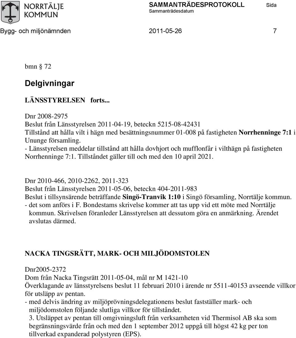 - Länsstyrelsen meddelar tillstånd att hålla dovhjort och mufflonfår i vilthägn på fastigheten Norrhenninge 7:1. Tillståndet gäller till och med den 10 april 2021.