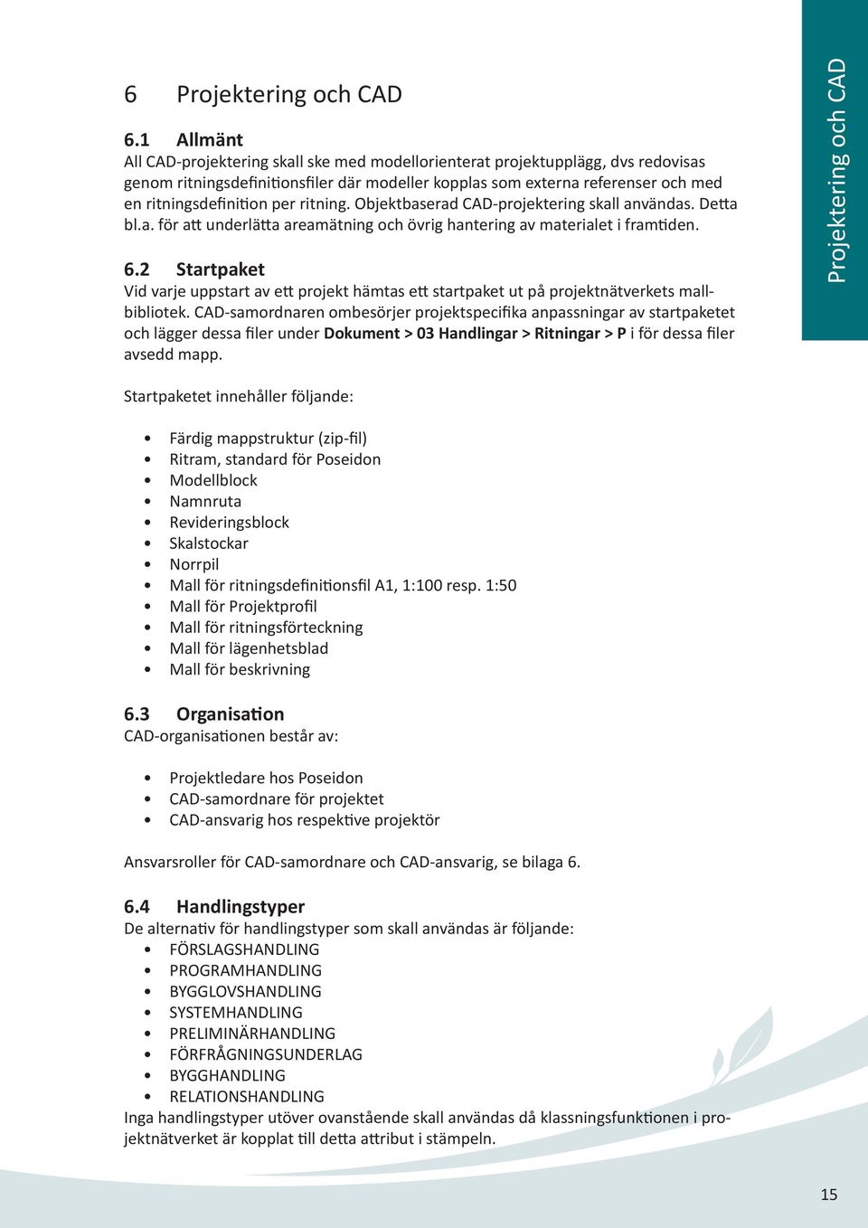 ritning. Objektbaserad CAD-projektering skall användas. De a bl.a. för a underlä a areamätning och övrig hantering av materialet i fram den. 6.