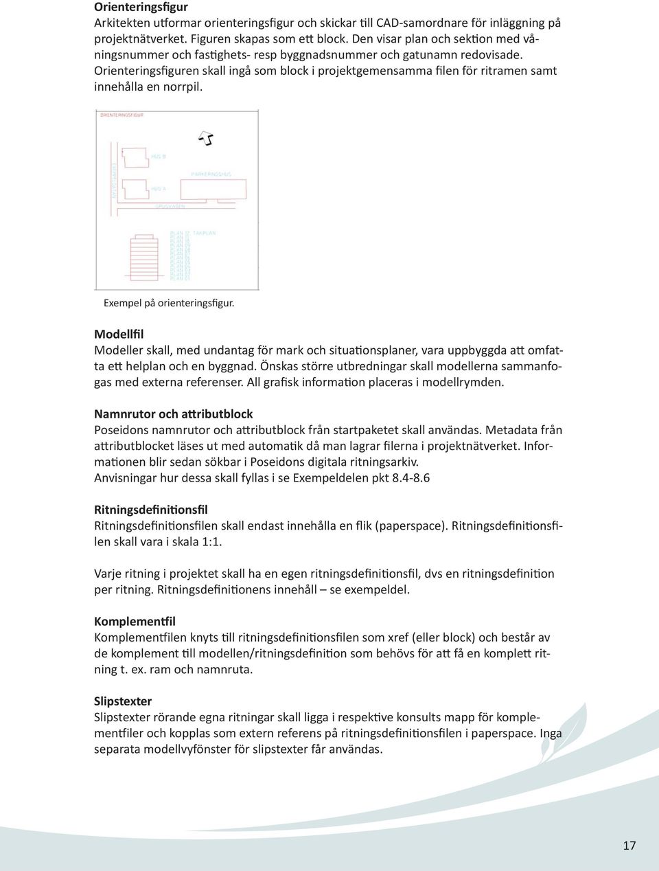 Orienteringsfiguren skall ingå som block i projektgemensamma filen för ritramen samt innehålla en norrpil. Exempel på orienteringsfigur.