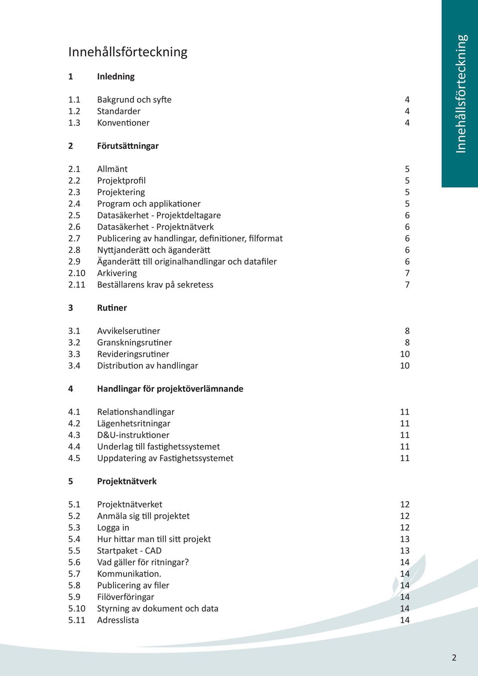 9 Äganderä ll originalhandlingar och datafiler 6 2.10 Arkivering 7 2.11 Beställarens krav på sekretess 7 3 Ru ner 3.1 Avvikelseru ner 8 3.2 Granskningsru ner 8 3.3 Revideringsru ner 10 3.