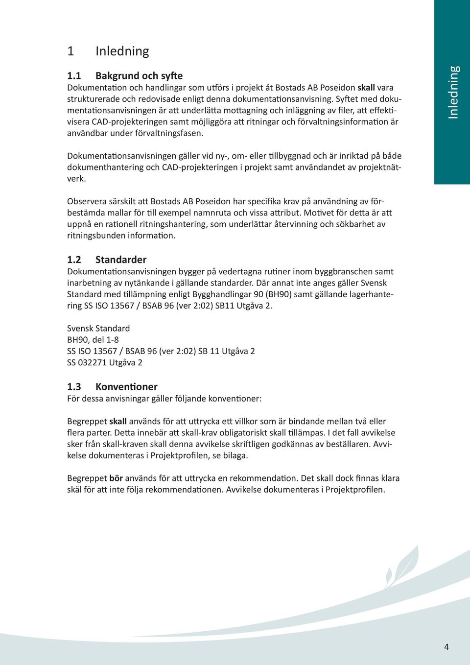 förvaltningsfasen. Inledning Dokumenta onsanvisningen gäller vid ny-, om- eller llbyggnad och är inriktad på både dokumenthantering och CAD-projekteringen i projekt samt användandet av projektnätverk.