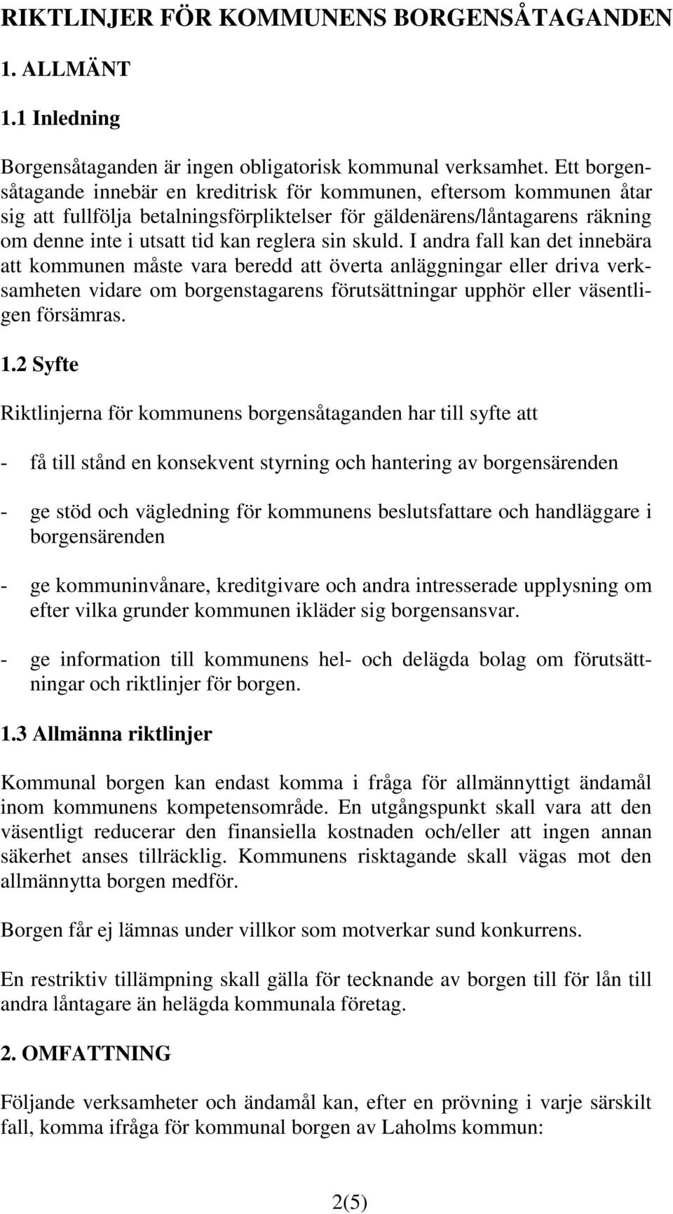 skuld. I andra fall kan det innebära att kommunen måste vara beredd att överta anläggningar eller driva verksamheten vidare om borgenstagarens förutsättningar upphör eller väsentligen försämras. 1.